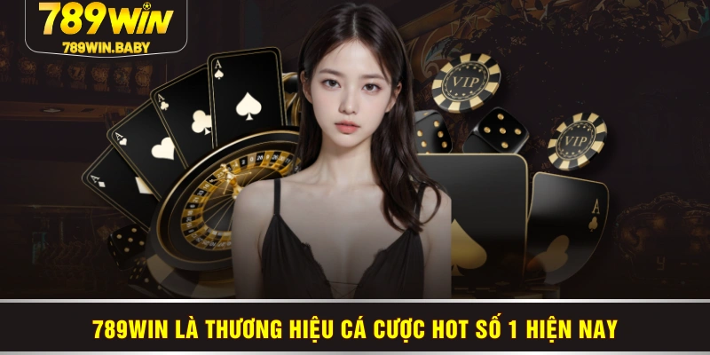 789WIN là thương hiệu cá cược HOT số 1 hiện nay