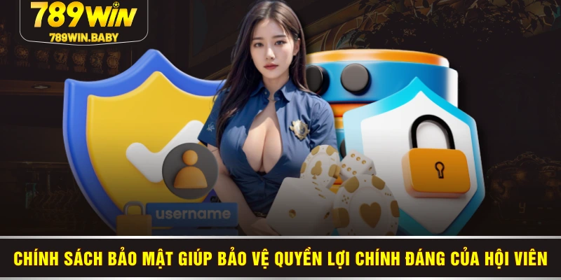 Chính sách bảo mật giúp bảo vệ quyền lợi chính đáng của hội viên