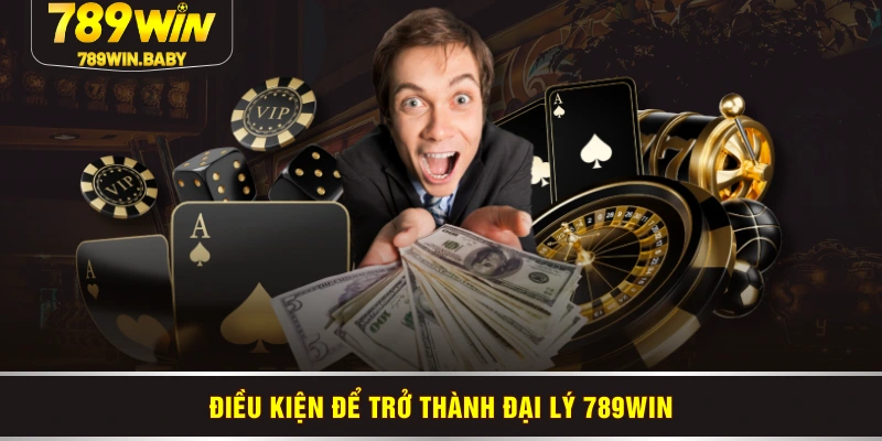 Điều kiện để trở thành đại lý 789WIN