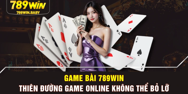 Game Bài 789WIN - Thiên Đường Game Online Không Thể Bỏ Lỡ