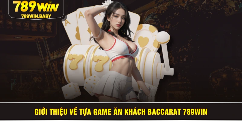 Giới thiệu về tựa game ăn khách Baccarat 789WIN
