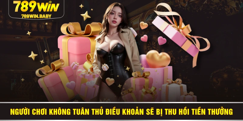 Người chơi không tuân thủ điều khoản sẽ bị thu hồi tiền thưởng