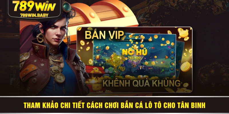 Tham khảo chi tiết cách chơi bắn cá lô tô cho tân binh