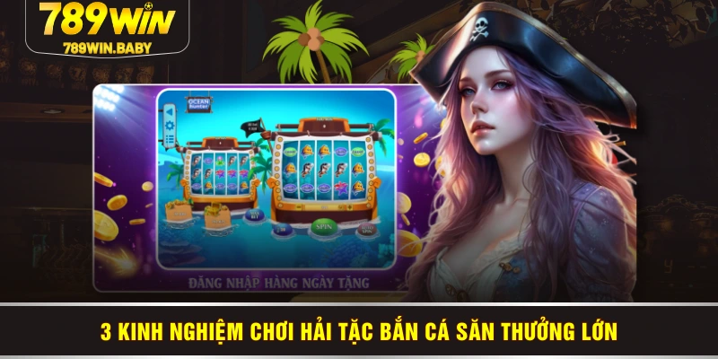 3 kinh nghiệm chơi hải tặc bắn cá săn thưởng lớn