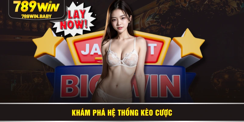 Khám phá hệ thống kèo cược