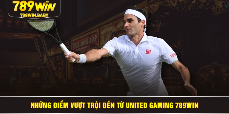 Những điểm vượt trội đến từ United Gaming 789WIN
